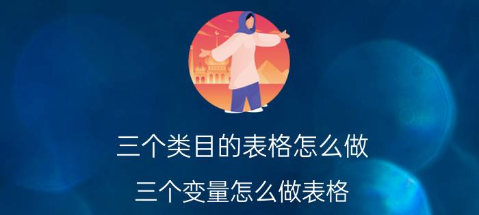 三个类目的表格怎么做 三个变量怎么做表格？